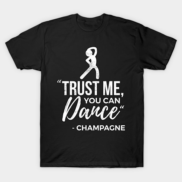 Trust me you can dance Champagne funny product T-Shirt by SzarlottaDesigns